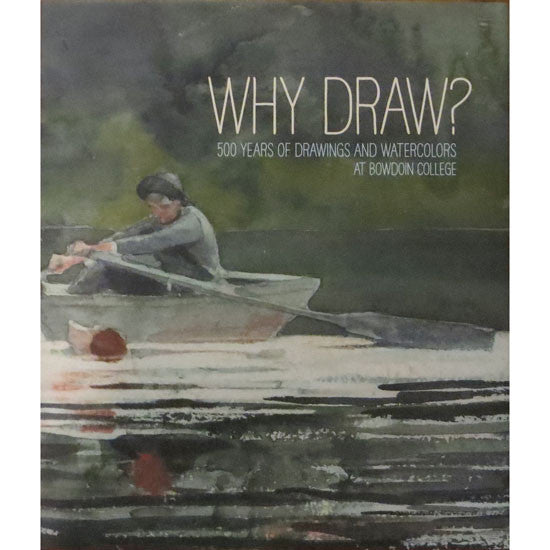 Why Draw? 500 Years of Drawings and Watercolors at Bowdoin College