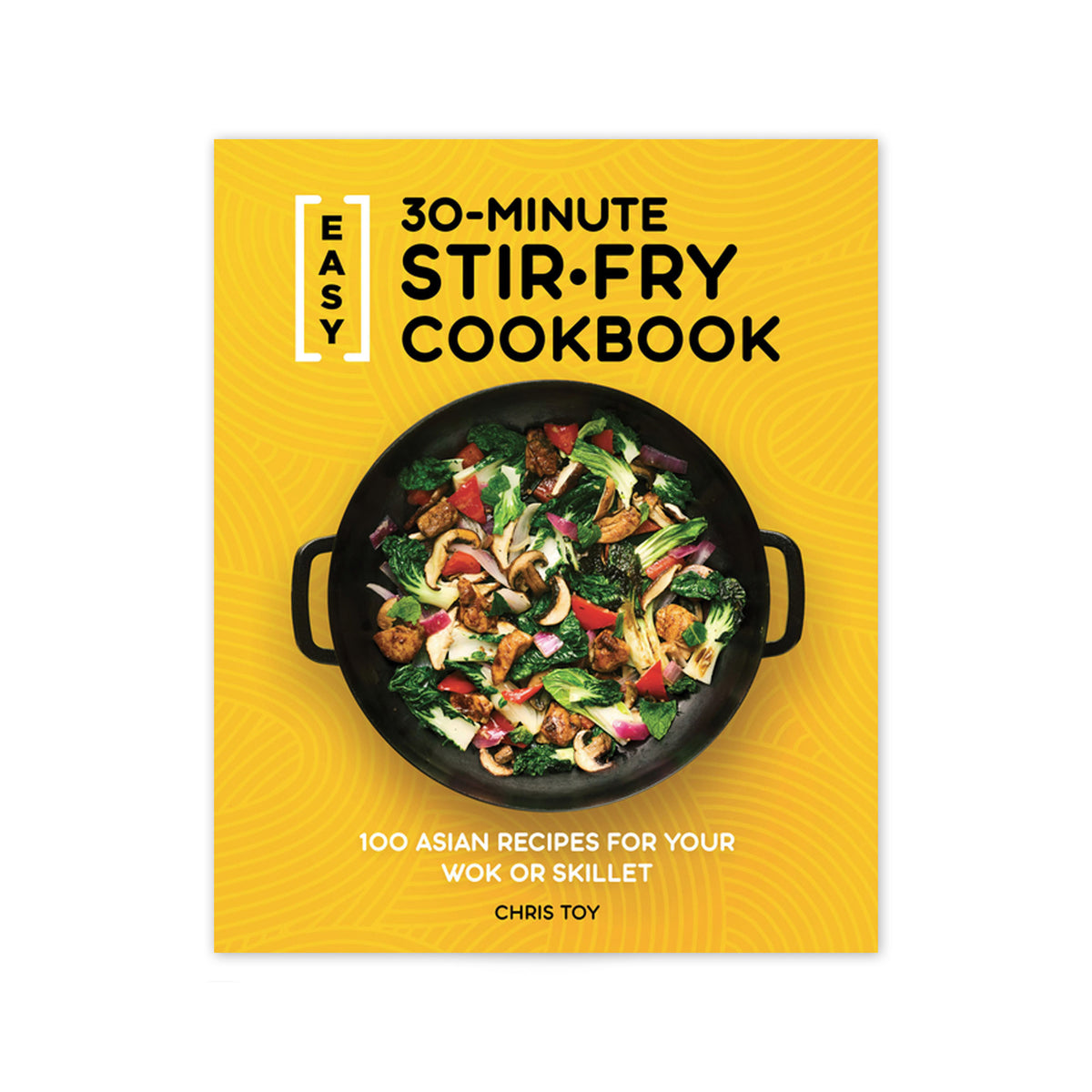 Front cover of the book 'Easy 30-Minute Stir-Fry Cookbook' by Chris Toy, featuring a bright yellow background with a large photo of a black pan filled with colorful stir-fried vegetables and protein.