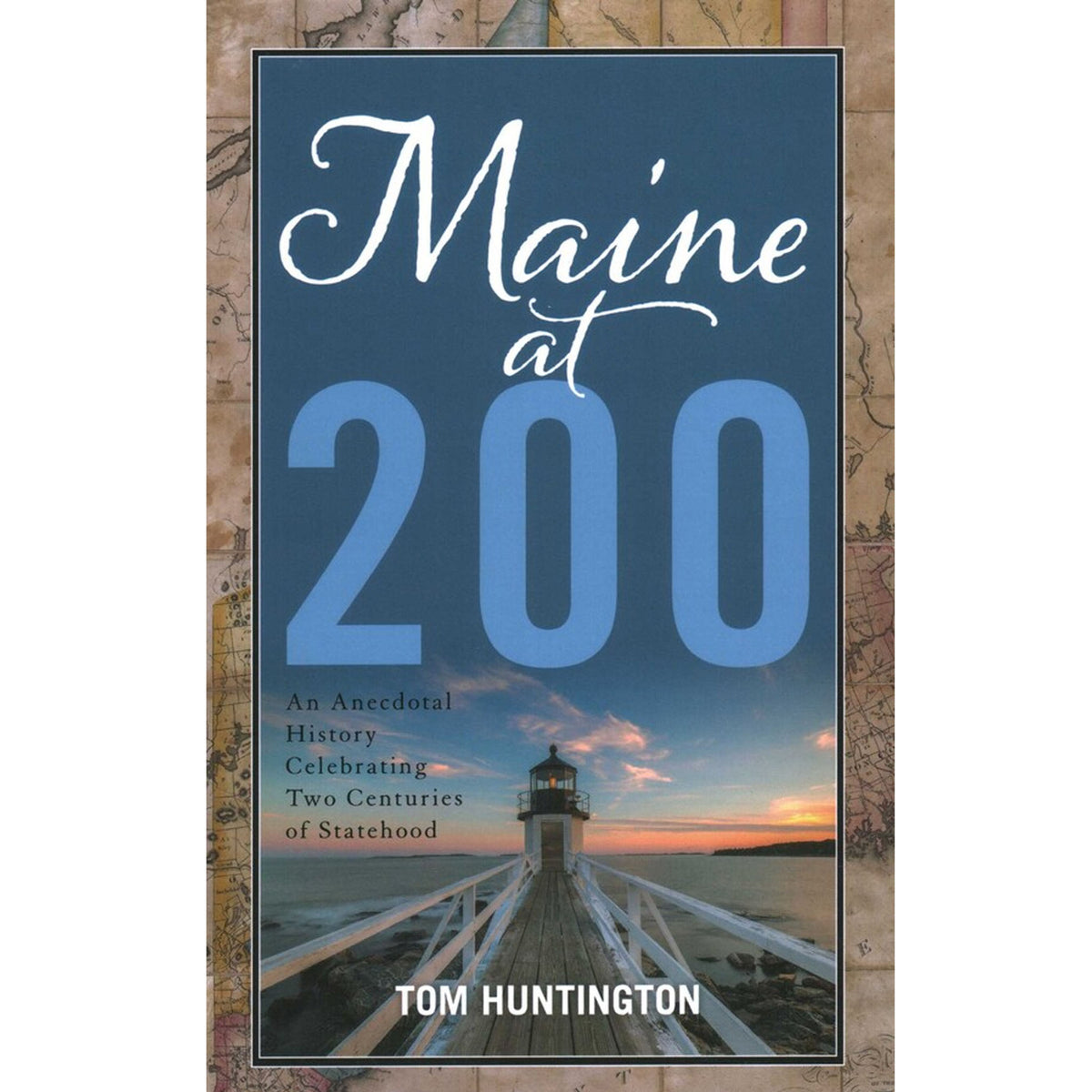 Book cover for 'Maine at 200' by Tom Huntington, featuring a large blue title block over a lighthouse pier scene at sunset, centered on a map-style background.