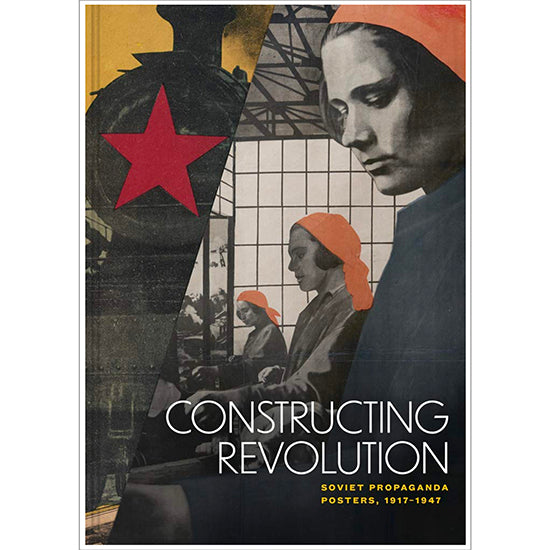 Constructing Revolution: Soviet Propaganda Posters, 1917–1947