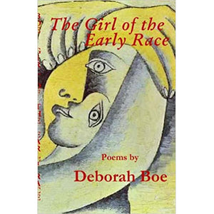 The Girl of the Early Race, Poems by Deborah Boe