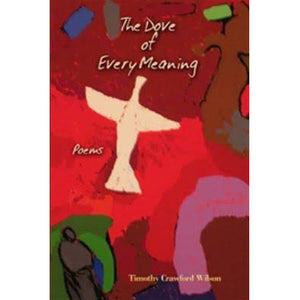 The Dove of Every Meaning, Poems by Timothy Wilson
