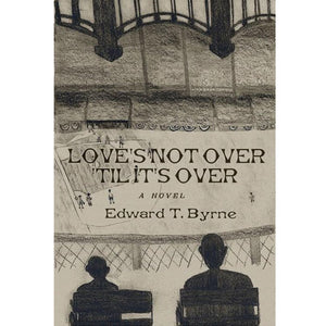 Love's Not Over 'Til It's Over by Edward T. Byrne