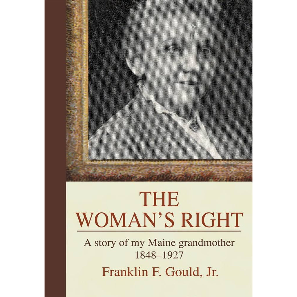 Book cover of The Woman's Right: A story of my Maine grandmother 1848-1927 by Franklin F. Gould Jr.