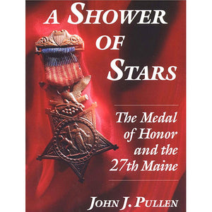 A Shower of Stars: The Medal of Honor and the 27th Maine by John J. Pullen