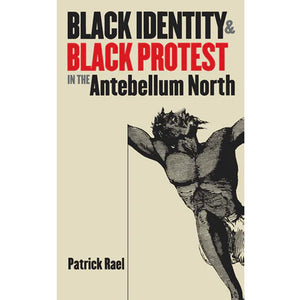 Cover of Black Identity & Black Protest in the Antebellum North by Patrick Rael